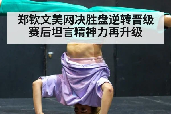 郑钦文美网决胜盘逆转晋级赛后坦言精神力再升级